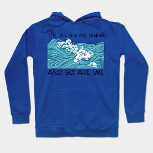 The Oceans Are Rising, And So Are We Hoodie